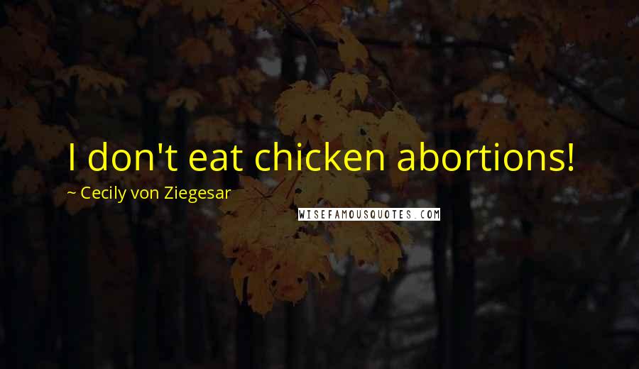Cecily Von Ziegesar quotes: I don't eat chicken abortions!