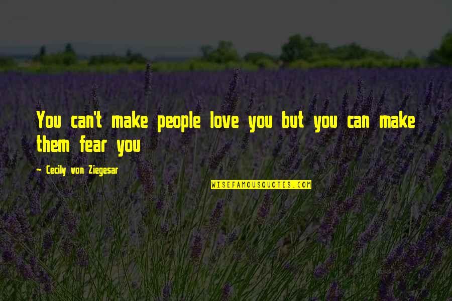 Cecily Von Ziegesar Quotes By Cecily Von Ziegesar: You can't make people love you but you