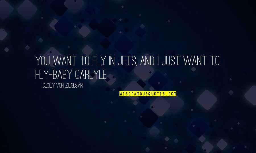 Cecily Von Ziegesar Quotes By Cecily Von Ziegesar: You want to fly in jets, and I