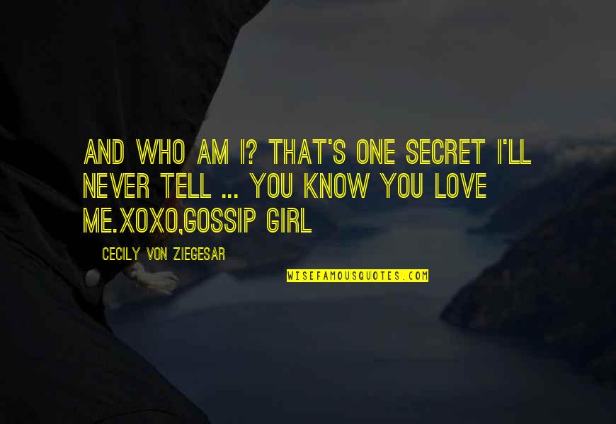 Cecily Von Ziegesar Quotes By Cecily Von Ziegesar: And who am I? That's one secret I'll