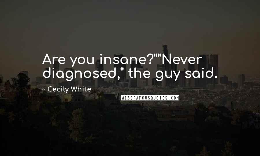 Cecily White quotes: Are you insane?""Never diagnosed," the guy said.