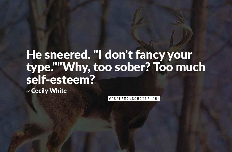 Cecily White quotes: He sneered. "I don't fancy your type.""Why, too sober? Too much self-esteem?