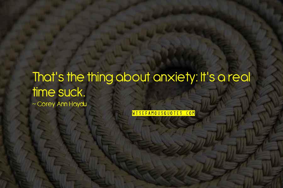 Cecina De Yecapixtla Quotes By Corey Ann Haydu: That's the thing about anxiety: It's a real
