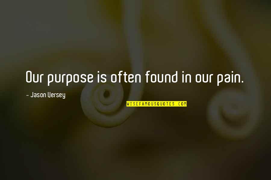 Ceciter Quotes By Jason Versey: Our purpose is often found in our pain.