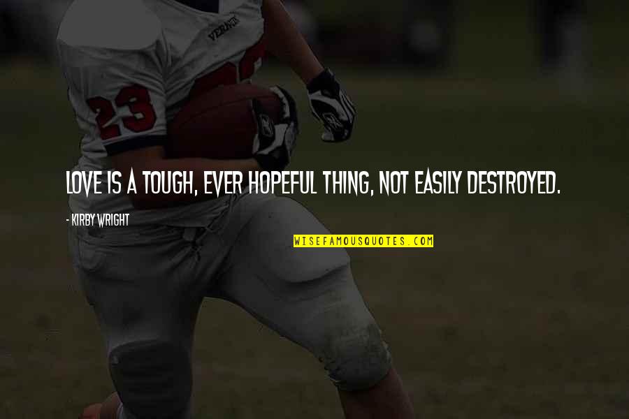 Ceciter Quotes By Kirby Wright: Love is a tough, ever hopeful thing, not