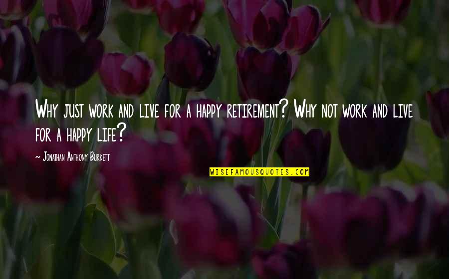 Ceckout51 Quotes By Jonathan Anthony Burkett: Why just work and live for a happy