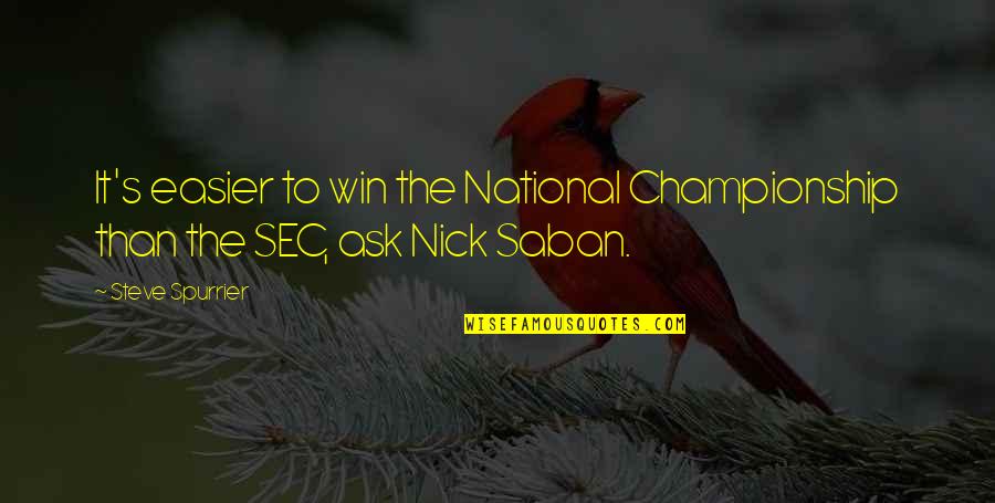 Ceckout51 Quotes By Steve Spurrier: It's easier to win the National Championship than