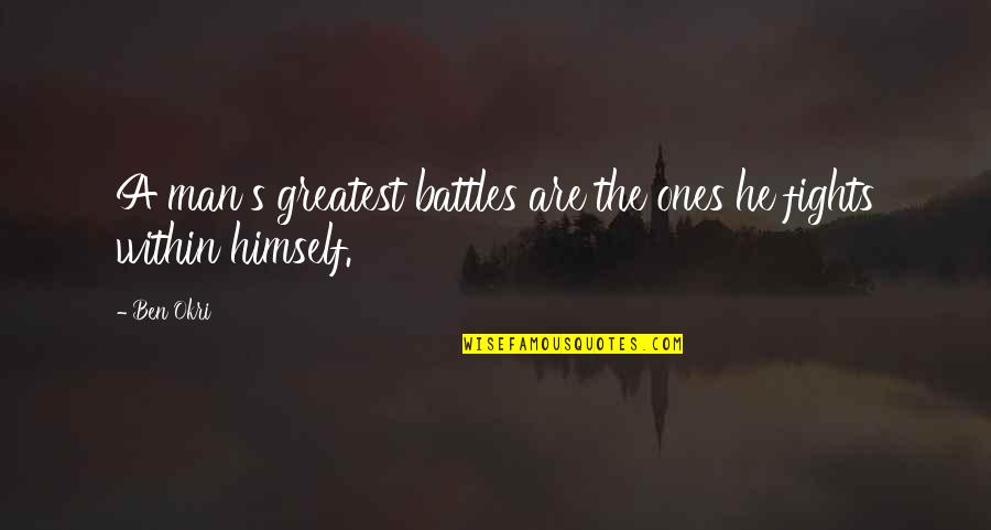 Ceckowski Quotes By Ben Okri: A man's greatest battles are the ones he