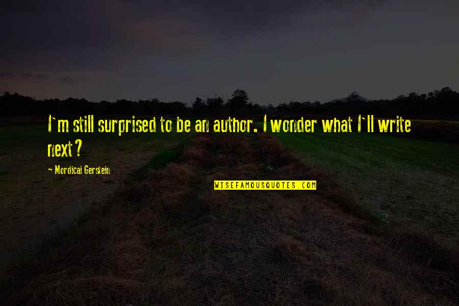 Cecotomy Quotes By Mordicai Gerstein: I'm still surprised to be an author. I