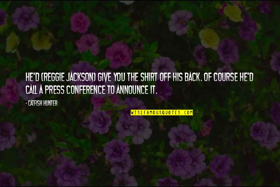 Cecrope Barili Quotes By Catfish Hunter: He'd (Reggie Jackson) give you the shirt off Cecrope Barili Quotes By Catfish Hunter: He'd (Reggie Jackson) give you the shirt off
