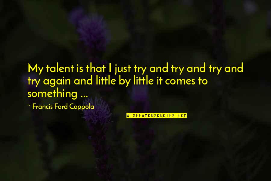 Cecrope Barili Quotes By Francis Ford Coppola: My talent is that I just try and Cecrope Barili Quotes By Francis Ford Coppola: My talent is that I just try and