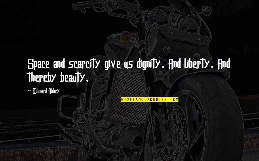 Cecy Del Quotes By Edward Abbey: Space and scarcity give us dignity. And liberty.
