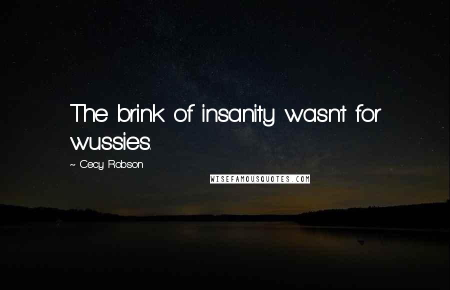 Cecy Robson quotes: The brink of insanity wasn't for wussies.