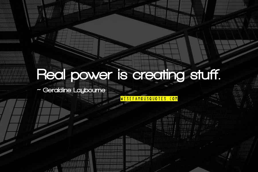 Cedar B Hartley Quotes By Geraldine Laybourne: Real power is creating stuff.
