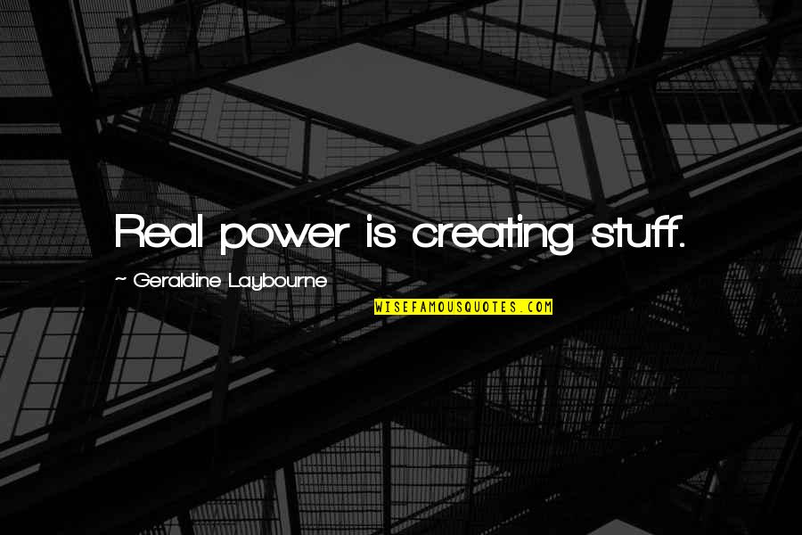 Cedar B Hartley Quotes By Geraldine Laybourne: Real power is creating stuff. Cedar B Hartley Quotes By Geraldine Laybourne: Real power is creating stuff.