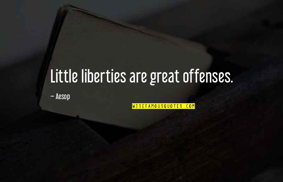 Cedar Fence Quotes By Aesop: Little liberties are great offenses.