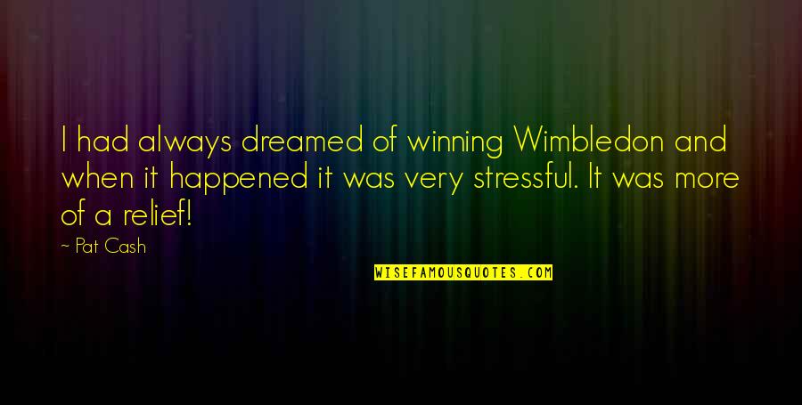 Cedar Fence Quotes By Pat Cash: I had always dreamed of winning Wimbledon and