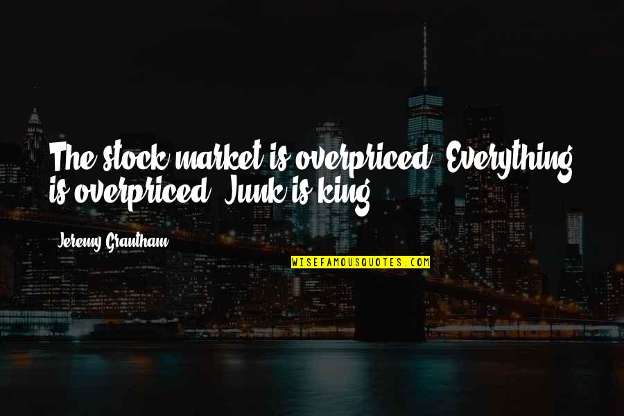 Cedar Waxwings Quotes By Jeremy Grantham: The stock market is overpriced. Everything is overpriced. Cedar Waxwings Quotes By Jeremy Grantham: The stock market is overpriced. Everything is overpriced.