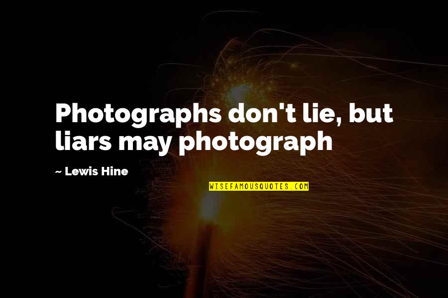 Cedar Waxwings Quotes By Lewis Hine: Photographs don't lie, but liars may photograph Cedar Waxwings Quotes By Lewis Hine: Photographs don't lie, but liars may photograph