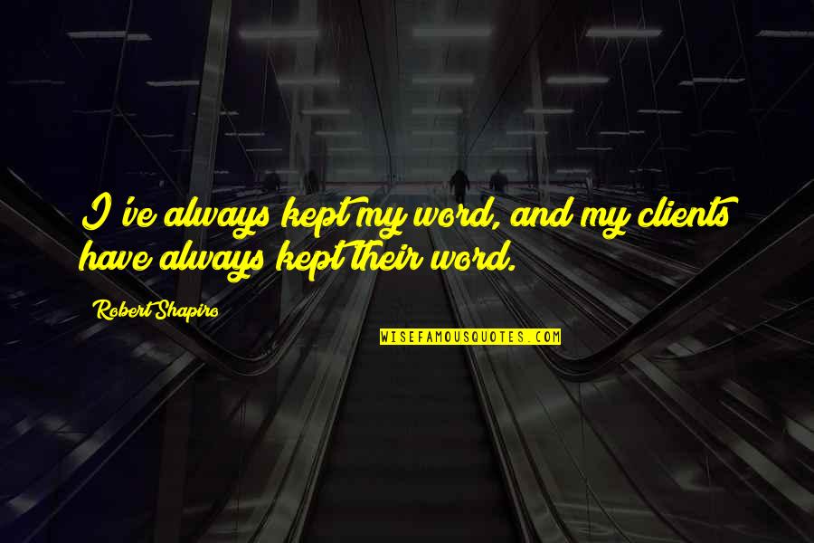 Cedarholm Garden Quotes By Robert Shapiro: I've always kept my word, and my clients