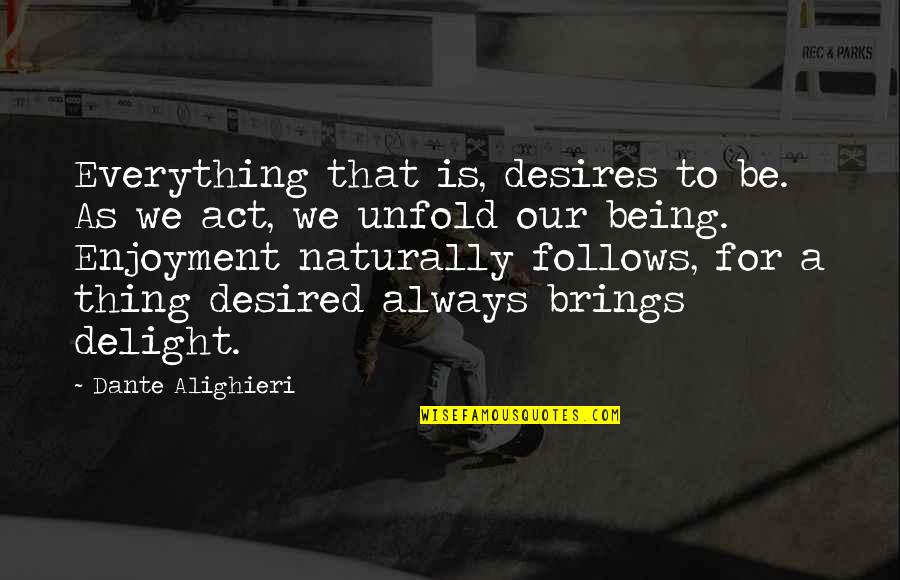 Ceded Quotes By Dante Alighieri: Everything that is, desires to be. As we