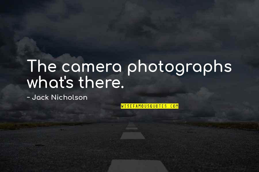 Ceded Quotes By Jack Nicholson: The camera photographs what's there.