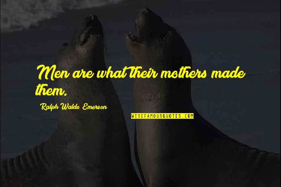 Cedella Marley Quotes By Ralph Waldo Emerson: Men are what their mothers made them.