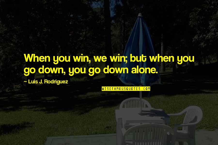 Cedencia De Mao Quotes By Luis J. Rodriguez: When you win, we win; but when you Cedencia De Mao Quotes By Luis J. Rodriguez: When you win, we win; but when you