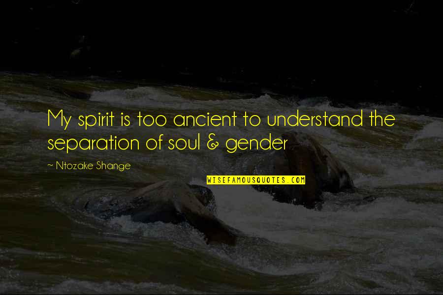 Cedencia De Mao Quotes By Ntozake Shange: My spirit is too ancient to understand the