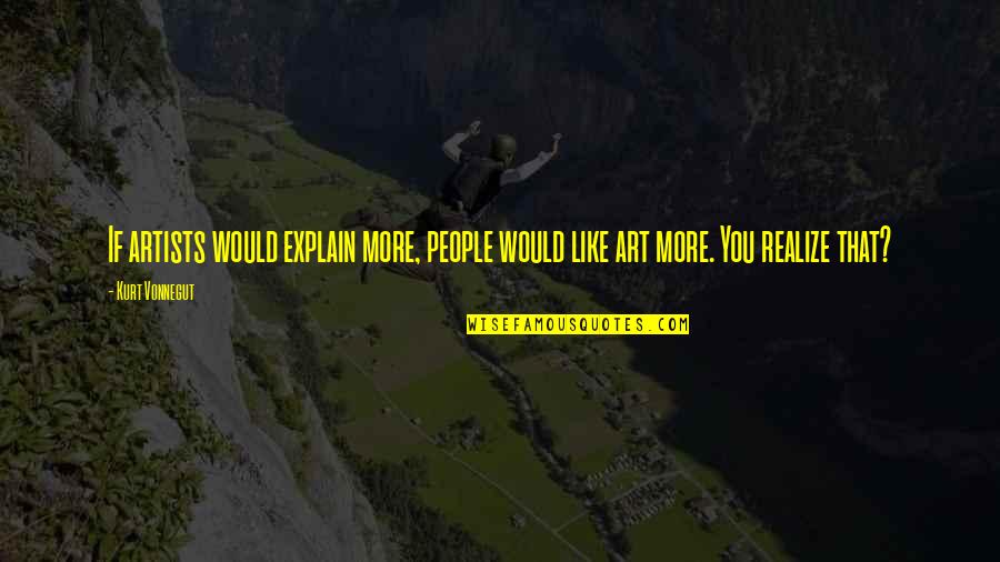Cedenorte Quotes By Kurt Vonnegut: If artists would explain more, people would like