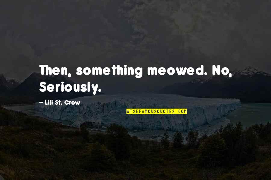 Cedere Latin Quotes By Lili St. Crow: Then, something meowed. No, Seriously. Cedere Latin Quotes By Lili St. Crow: Then, something meowed. No, Seriously.