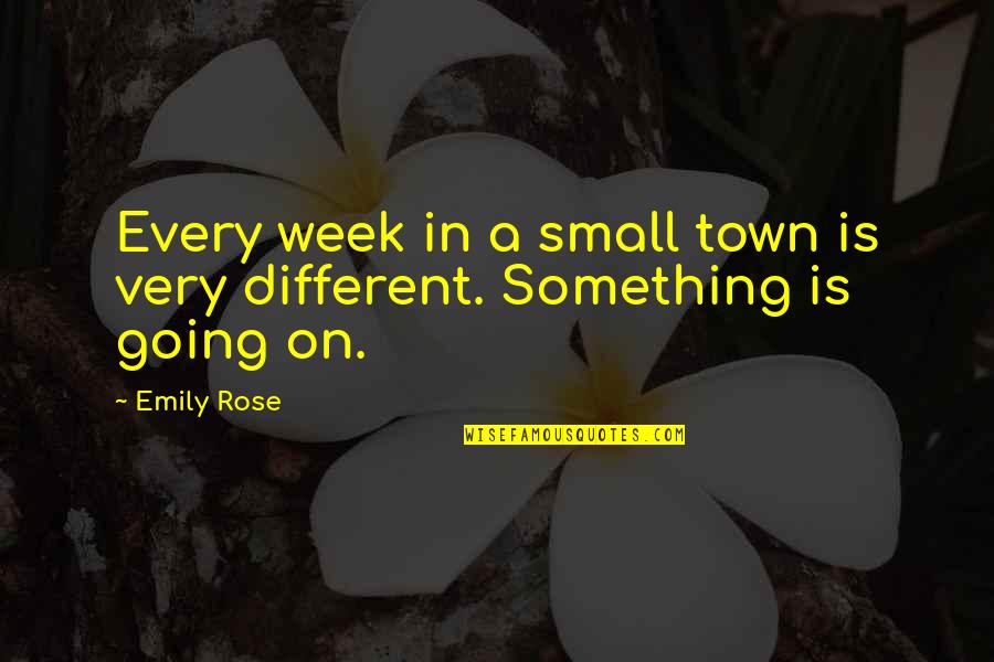 Cedere Quotes By Emily Rose: Every week in a small town is very