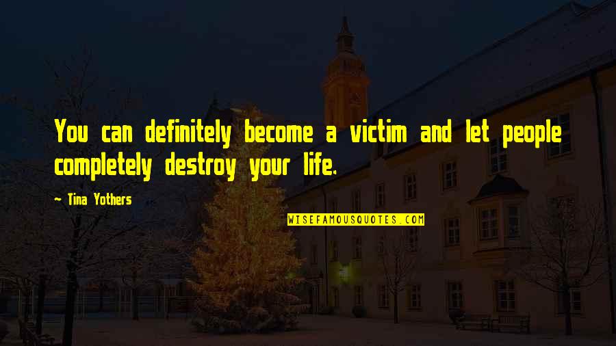 Cederholm Measuring Quotes By Tina Yothers: You can definitely become a victim and let
