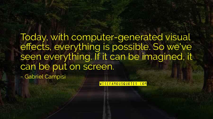 Cederl F Katarina Quotes By Gabriel Campisi: Today, with computer-generated visual effects, everything is possible. Cederl F Katarina Quotes By Gabriel Campisi: Today, with computer-generated visual effects, everything is possible.