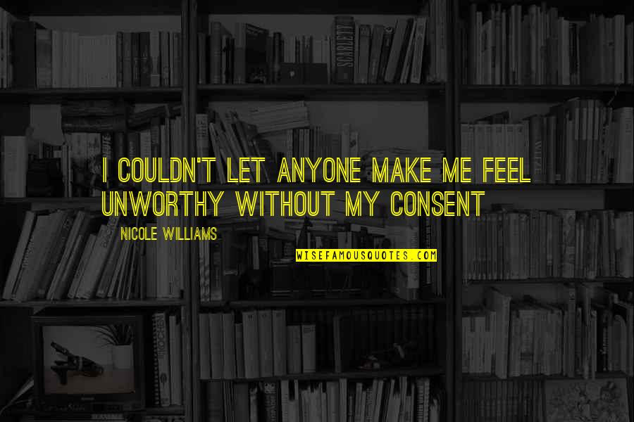 Cederl F Katarina Quotes By Nicole Williams: I couldn't let anyone make me feel unworthy Cederl F Katarina Quotes By Nicole Williams: I couldn't let anyone make me feel unworthy