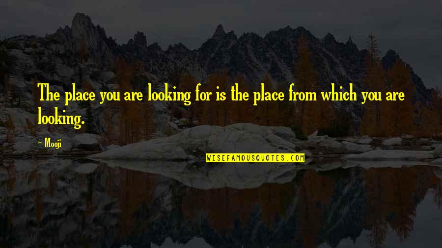 Cederquist Falls Quotes By Mooji: The place you are looking for is the