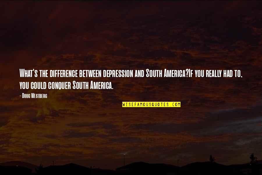 Cederquist Medical Wellness Quotes By Doug Westberg: What's the difference between depression and South America?If
