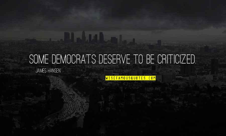 Cederquist Wine Quotes By James Hansen: Some Democrats deserve to be criticized. Cederquist Wine Quotes By James Hansen: Some Democrats deserve to be criticized.