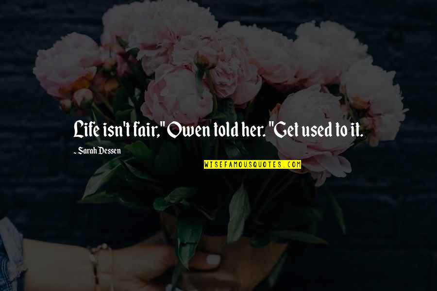 Cederwall Fine Quotes By Sarah Dessen: Life isn't fair," Owen told her. "Get used Cederwall Fine Quotes By Sarah Dessen: Life isn't fair," Owen told her. "Get used