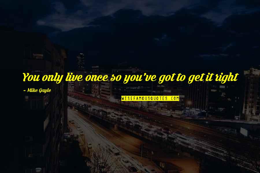 Cedeu Significado Quotes By Mike Gayle: You only live once so you've got to Cedeu Significado Quotes By Mike Gayle: You only live once so you've got to