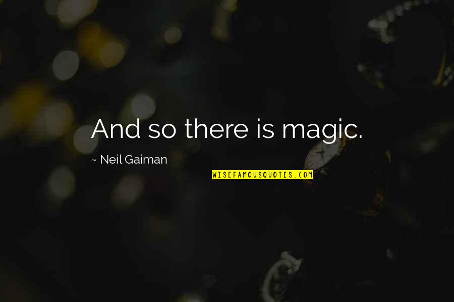 Cedido Definicion Quotes By Neil Gaiman: And so there is magic. Cedido Definicion Quotes By Neil Gaiman: And so there is magic.