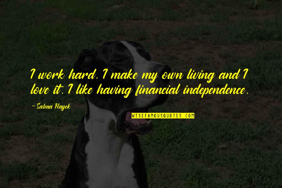 Cedido Definicion Quotes By Salma Hayek: I work hard, I make my own living Cedido Definicion Quotes By Salma Hayek: I work hard, I make my own living