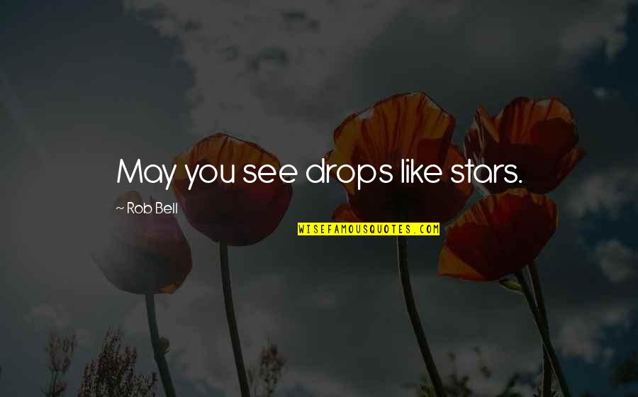Ceding Quotes By Rob Bell: May you see drops like stars.