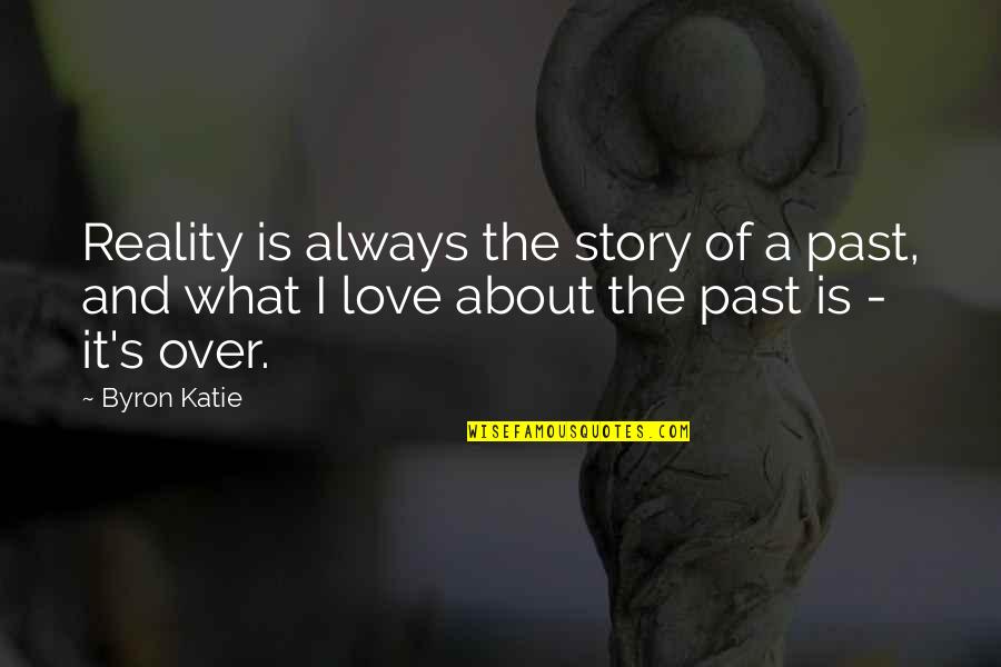 Ceding Synonym Quotes By Byron Katie: Reality is always the story of a past,