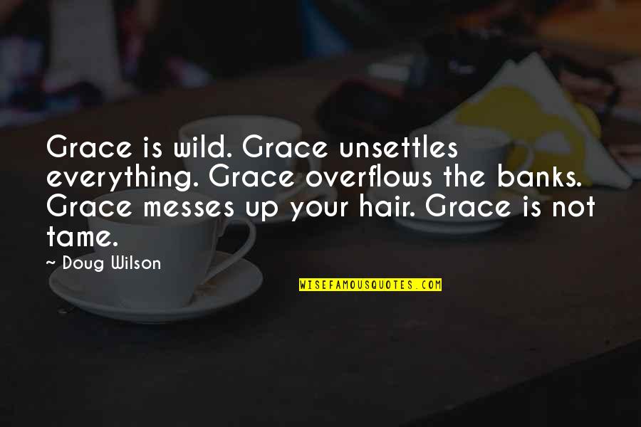 Ceding Synonym Quotes By Doug Wilson: Grace is wild. Grace unsettles everything. Grace overflows