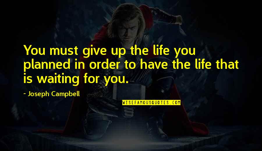 Cedis Quotes By Joseph Campbell: You must give up the life you planned Cedis Quotes By Joseph Campbell: You must give up the life you planned