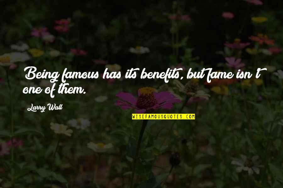 Cedis Quotes By Larry Wall: Being famous has its benefits, but fame isn't