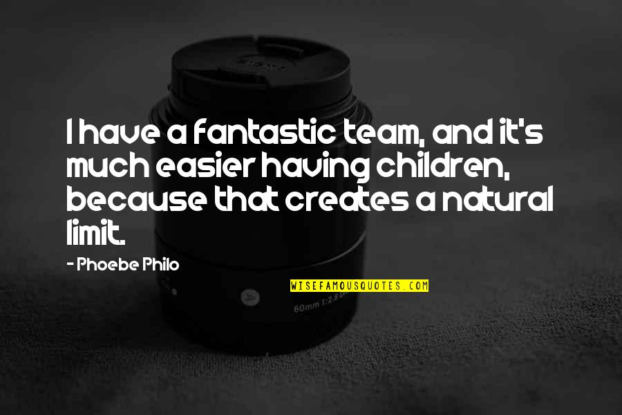 Cedist Quotes By Phoebe Philo: I have a fantastic team, and it's much Cedist Quotes By Phoebe Philo: I have a fantastic team, and it's much