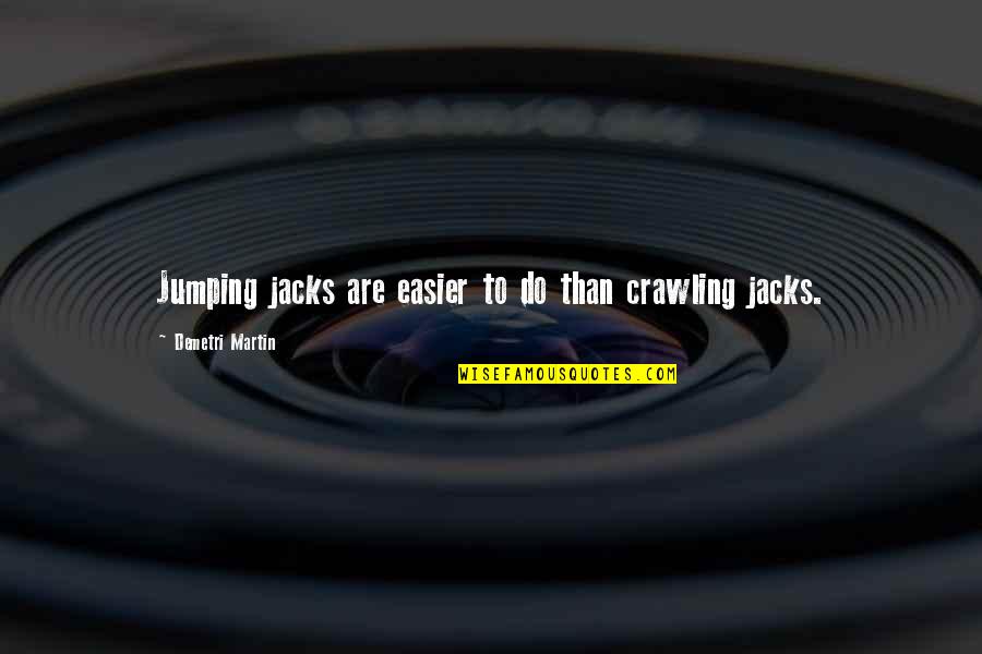 Cedomir Ljubo Quotes By Demetri Martin: Jumping jacks are easier to do than crawling Cedomir Ljubo Quotes By Demetri Martin: Jumping jacks are easier to do than crawling
