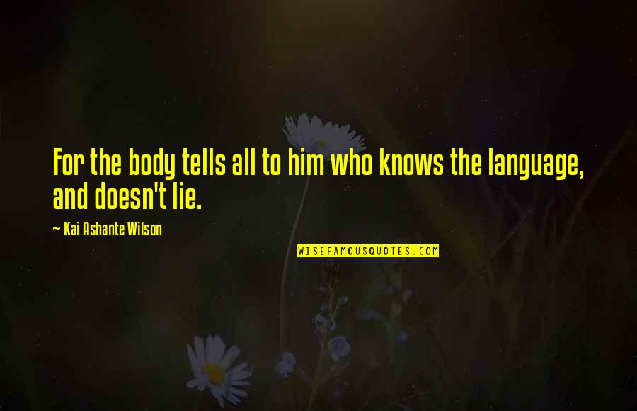 Cedomir Ljubo Quotes By Kai Ashante Wilson: For the body tells all to him who Cedomir Ljubo Quotes By Kai Ashante Wilson: For the body tells all to him who
